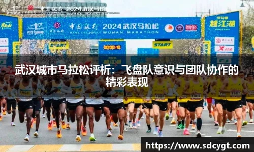 武汉城市马拉松评析：飞盘队意识与团队协作的精彩表现