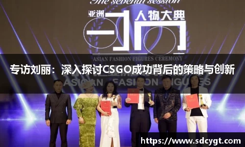 专访刘丽：深入探讨CSGO成功背后的策略与创新